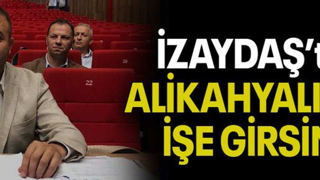 İZAYDAŞ’ta ALİKAHYALILAR İŞE GİRSİN!